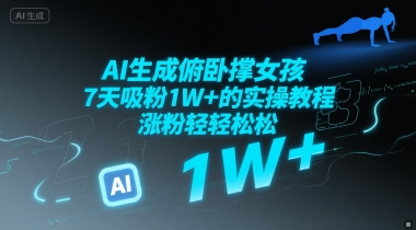AI生成俯卧撑女孩，7天吸粉1W+的实操教程， 涨粉轻轻松松网络赚钱,项目资源网,副业资源网,兼职项目,网赚课程-副业赚钱-互联网创业-独家轻创IP小蜜蜂网创
