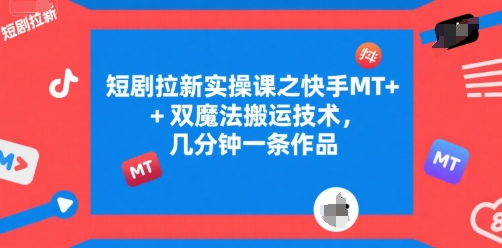 短剧拉新实操课之快手MT+双魔法搬运技术，几分钟一条作品网络赚钱,项目资源网,副业资源网,兼职项目,网赚课程-副业赚钱-互联网创业-独家轻创IP小蜜蜂网创