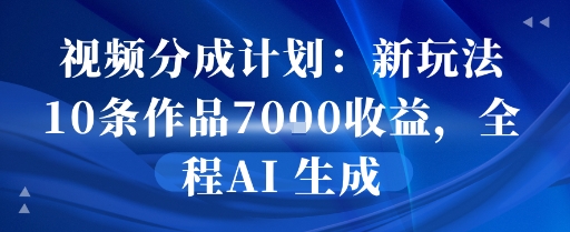 视频分成计划：新玩法10条作品7k收益，全程AI 生成网络赚钱,项目资源网,副业资源网,兼职项目,网赚课程-副业赚钱-互联网创业-独家轻创IP小蜜蜂网创
