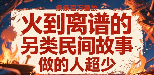 火到离谱的另类民间故事，条条百W播放，做的人超少网络赚钱,项目资源网,副业资源网,兼职项目,网赚课程-副业赚钱-互联网创业-独家轻创IP小蜜蜂网创