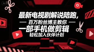 最新电视剧解说陪跑，百万粉丝博主教你一部手机做剪辑，轻松加入伙伴计划网络赚钱,项目资源网,副业资源网,兼职项目,网赚课程-副业赚钱-互联网创业-独家轻创IP小蜜蜂网创