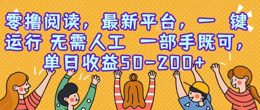 （15436期）零撸阅读，最新平台，一键运行，无需人工 一部手机即可，单日收益50-200+网络赚钱,项目资源网,副业资源网,兼职项目,网赚课程-副业赚钱-互联网创业-独家轻创IP小蜜蜂网创
