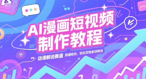 AI漫画短视频制作教程，动漫解说赛道，数据稳定且流量高，轻松签独家进精选网络赚钱,项目资源网,副业资源网,兼职项目,网赚课程-副业赚钱-互联网创业-独家轻创IP小蜜蜂网创