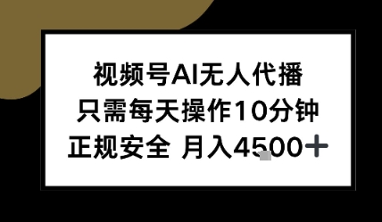 视频号AI无人代播，只需每天操作10分钟，正规安全，月入4.5k网络赚钱,项目资源网,副业资源网,兼职项目,网赚课程-副业赚钱-互联网创业-独家轻创IP小蜜蜂网创