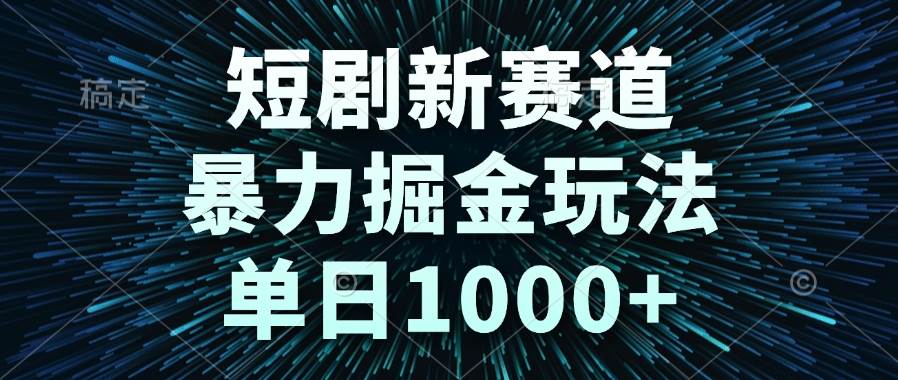 （14993期）短剧新赛道，暴力掘金玩法，单日1000+网络赚钱,项目资源网,副业资源网,兼职项目,网赚课程-副业赚钱-互联网创业-独家轻创IP小蜜蜂网创