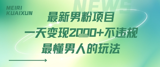 最新男粉项目一天变现多张不违规最懂男人的玩法网络赚钱,项目资源网,副业资源网,兼职项目,网赚课程-副业赚钱-互联网创业-独家轻创IP小蜜蜂网创