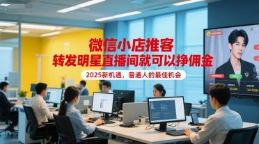 微信小店推客，转发明星直播间就可以挣佣金，2025新机遇，普通人的最佳机会网络赚钱,项目资源网,副业资源网,兼职项目,网赚课程-副业赚钱-互联网创业-独家轻创IP小蜜蜂网创