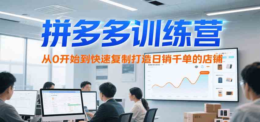 拼多多训练营，从0开始到快速复制打造日销千单的店铺（更新7月）网络赚钱,项目资源网,副业资源网,兼职项目,网赚课程-副业赚钱-互联网创业-独家轻创IP小蜜蜂网创