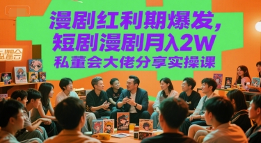 漫剧红利期爆发，短剧漫剧月入2W私董会大佬分享实操课网络赚钱,项目资源网,副业资源网,兼职项目,网赚课程-副业赚钱-互联网创业-独家轻创IP小蜜蜂网创