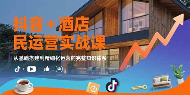 （15524期）抖音+酒店民宿运营实战课：从基础搭建到精细化运营的完整知识体系网络赚钱,项目资源网,副业资源网,兼职项目,网赚课程-副业赚钱-互联网创业-独家轻创IP小蜜蜂网创