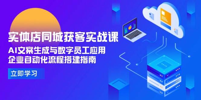 实体店同城获客实战课，AI文案生成与数字员工应用,企业自动化流程搭建指南网络赚钱,项目资源网,副业资源网,兼职项目,网赚课程-副业赚钱-互联网创业-独家轻创IP小蜜蜂网创