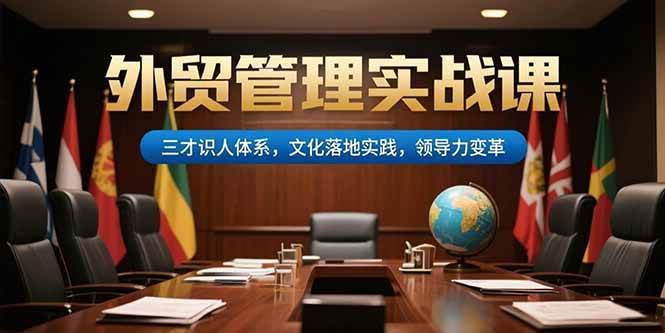 （15380期）外贸管理实战课，三才识人体系，文化落地实践，领导力变革网络赚钱,项目资源网,副业资源网,兼职项目,网赚课程-副业赚钱-互联网创业-独家轻创IP小蜜蜂网创