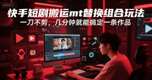 快手短剧搬运mt替换组合玩法，一刀不剪，几分钟就能搞定一条作品网络赚钱,项目资源网,副业资源网,兼职项目,网赚课程-副业赚钱-互联网创业-独家轻创IP小蜜蜂网创