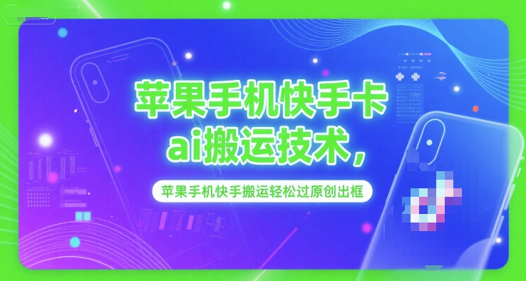 苹果手机快手卡ai搬运技术，苹果手机快手搬运轻松过原创出框网络赚钱,项目资源网,副业资源网,兼职项目,网赚课程-副业赚钱-互联网创业-独家轻创IP小蜜蜂网创