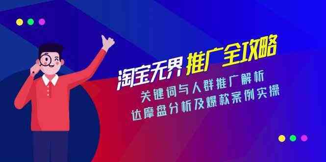 淘宝无界推广全攻略，关键词与人群推广解析，达摩盘分析及爆款案例实操网络赚钱,项目资源网,副业资源网,兼职项目,网赚课程-副业赚钱-互联网创业-独家轻创IP小蜜蜂网创