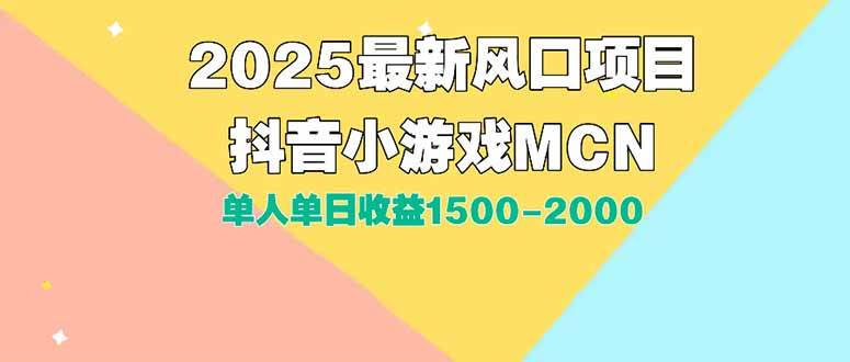 （15393期）DY小游戏MCN广告2025最新打法单人单日收益1500-2000背靠大平台新手小白…网络赚钱,项目资源网,副业资源网,兼职项目,网赚课程-副业赚钱-互联网创业-独家轻创IP小蜜蜂网创