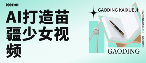 用AI打造苗疆少女视频，单日变现多张，高质量作品引爆流量网络赚钱,项目资源网,副业资源网,兼职项目,网赚课程-副业赚钱-互联网创业-独家轻创IP小蜜蜂网创