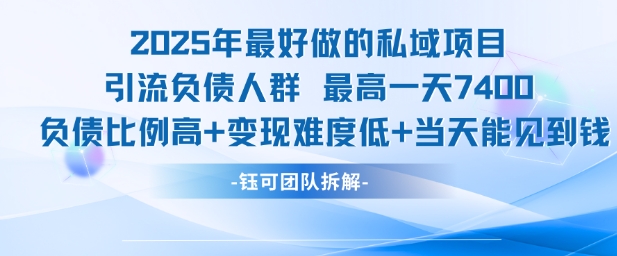 2025年最好做的私域项目，引流负债人群，最高一天变现7.4k，人群占比高，变现难度低，当天就能见到钱网络赚钱,项目资源网,副业资源网,兼职项目,网赚课程-副业赚钱-互联网创业-独家轻创IP小蜜蜂网创