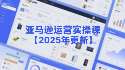 亚马逊运营实操课【2025年更新】主要内容包括亚马逊选品策略解析，选品重点方法、新品口诀必学等网络赚钱,项目资源网,副业资源网,兼职项目,网赚课程-副业赚钱-互联网创业-独家轻创IP小蜜蜂网创