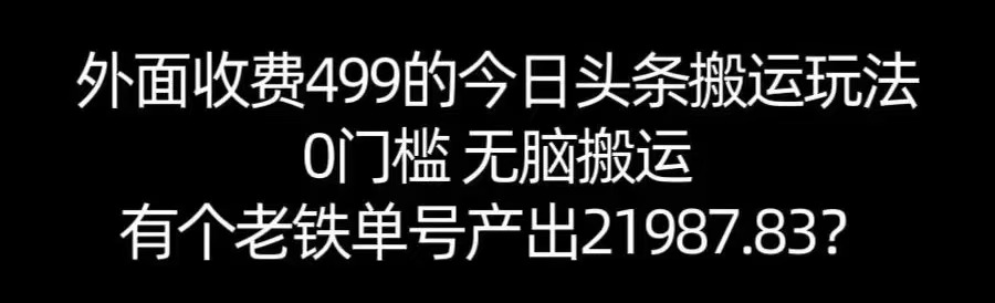 【168网创11期】单号产出21987.83？0门槛无脑搬运，外面收费499的今日头条搬运玩法！网络赚钱,项目资源网,副业资源网,兼职项目,网赚课程-副业赚钱-互联网创业-独家轻创IP小蜜蜂网创