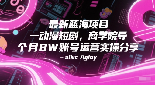 最新蓝海项目动漫短剧，商学院导师单抖音号一个月8W账号运营实操分享网络赚钱,项目资源网,副业资源网,兼职项目,网赚课程-副业赚钱-互联网创业-独家轻创IP小蜜蜂网创