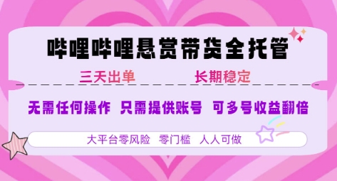 B站悬赏带货全托管，自测稳定，只需提供账号，无需基础，小白宝妈轻松上手，单日稳定3张【揭秘】网络赚钱,项目资源网,副业资源网,兼职项目,网赚课程-副业赚钱-互联网创业-独家轻创IP小蜜蜂网创