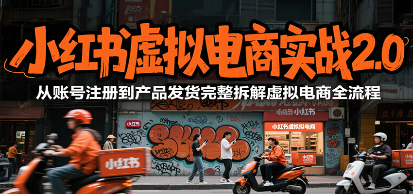 小红书虚拟电商实战2.0，从账号注册到产品发货完整拆解虚拟电商全流程网络赚钱,项目资源网,副业资源网,兼职项目,网赚课程-副业赚钱-互联网创业-独家轻创IP小蜜蜂网创