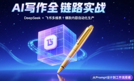AI写作全链路：DeepSeek结构化Prompt+飞书多维表打造爆款内容体系网络赚钱,项目资源网,副业资源网,兼职项目,网赚课程-副业赚钱-互联网创业-独家轻创IP小蜜蜂网创