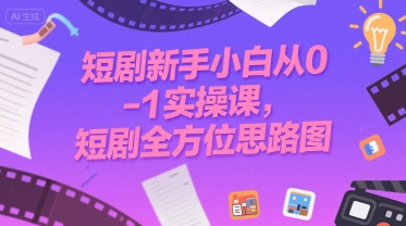 短剧新手小白从0-1实操课，短剧全方位思路图网络赚钱,项目资源网,副业资源网,兼职项目,网赚课程-副业赚钱-互联网创业-独家轻创IP小蜜蜂网创