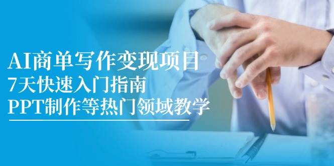 AI商单写作变现项目，7天快速入门指南，PPT制作等热门领域教学网络赚钱,项目资源网,副业资源网,兼职项目,网赚课程-副业赚钱-互联网创业-独家轻创IP小蜜蜂网创