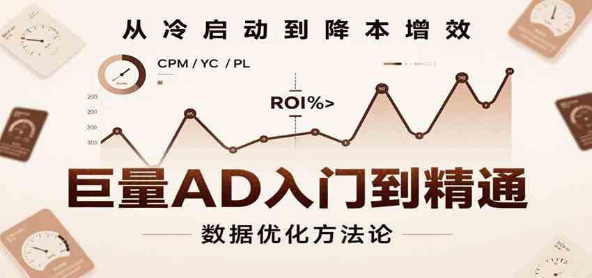 巨量AD入门到精通，含工具、设置、定向、优化等广告投放全流程网络赚钱,项目资源网,副业资源网,兼职项目,网赚课程-副业赚钱-互联网创业-独家轻创IP小蜜蜂网创