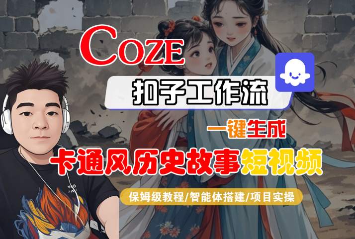 COZE扣子工作流一键生成卡通风历史故事短视频，保姆级教程-智能体搭建-项目实操网络赚钱,项目资源网,副业资源网,兼职项目,网赚课程-副业赚钱-互联网创业-独家轻创IP小蜜蜂网创
