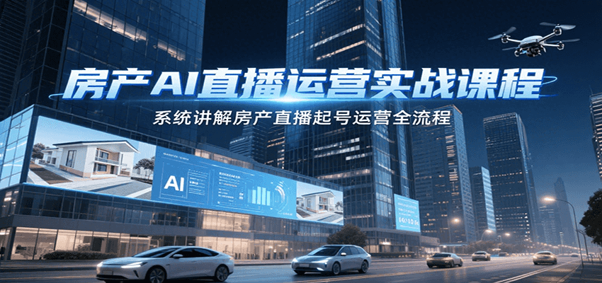 房产AI直播运营实战课程，系统讲解房产直播起号运营全流程网络赚钱,项目资源网,副业资源网,兼职项目,网赚课程-副业赚钱-互联网创业-独家轻创IP小蜜蜂网创