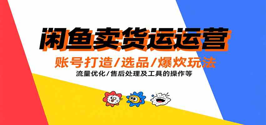 闲鱼卖货运营，账号打造/选品/爆款玩法/流量优化/售后处理及工具实操等网络赚钱,项目资源网,副业资源网,兼职项目,网赚课程-副业赚钱-互联网创业-独家轻创IP小蜜蜂网创