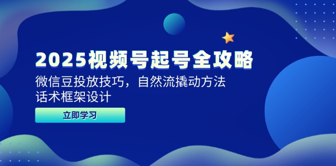 2025视频号起号全攻略，微信豆投放技巧，自然流撬动方法，话术框架设计网络赚钱,项目资源网,副业资源网,兼职项目,网赚课程-副业赚钱-互联网创业-独家轻创IP小蜜蜂网创