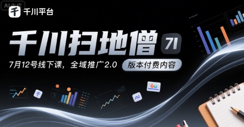 千川扫地僧7月12号线下课，千川投放，全域推广2.0版本付费内容网络赚钱,项目资源网,副业资源网,兼职项目,网赚课程-副业赚钱-互联网创业-独家轻创IP小蜜蜂网创