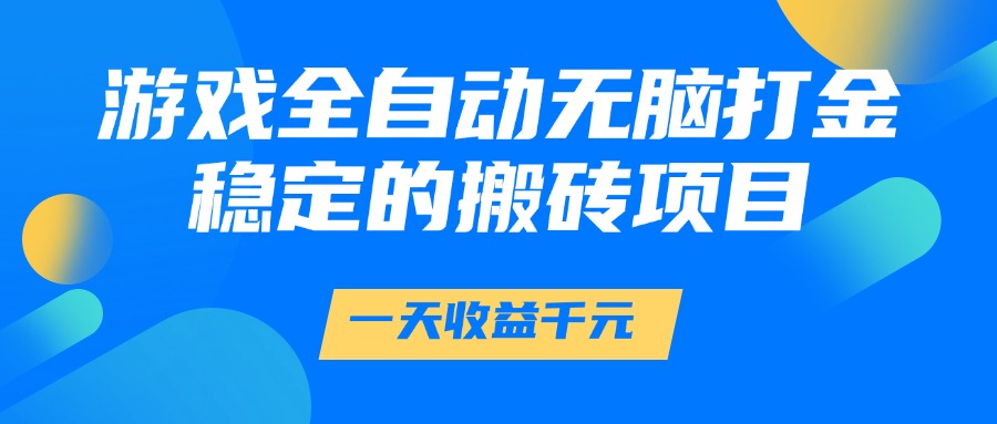 游戏全自动无脑打金，一天收益1000+，稳定的搬砖项目网络赚钱,项目资源网,副业资源网,兼职项目,网赚课程-副业赚钱-互联网创业-独家轻创IP小蜜蜂网创