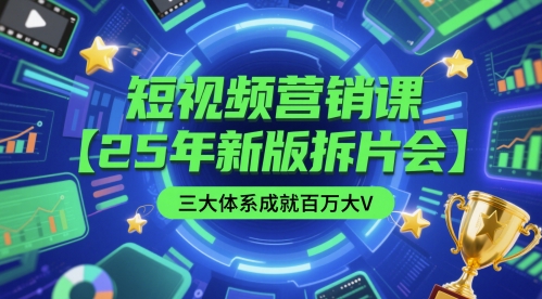 短视频营销课【25年新版拆片会】三大体系成就百万大V，包含正课、拆片会、手把手教学直播课等网络赚钱,项目资源网,副业资源网,兼职项目,网赚课程-副业赚钱-互联网创业-独家轻创IP小蜜蜂网创