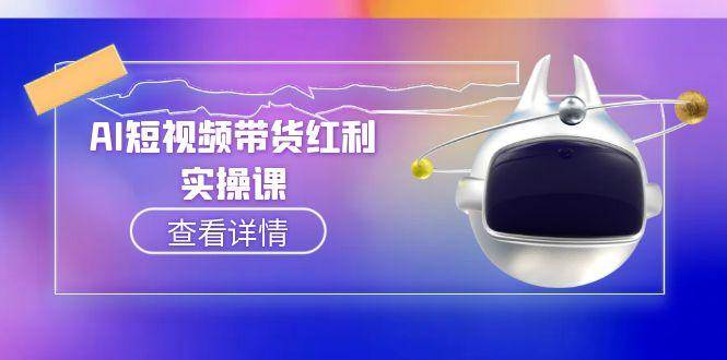 （15137期）AI短视频带货红利实操，抖音算法与流量分配机制，AI辅助脚本生成实操指南网络赚钱,项目资源网,副业资源网,兼职项目,网赚课程-副业赚钱-互联网创业-独家轻创IP小蜜蜂网创