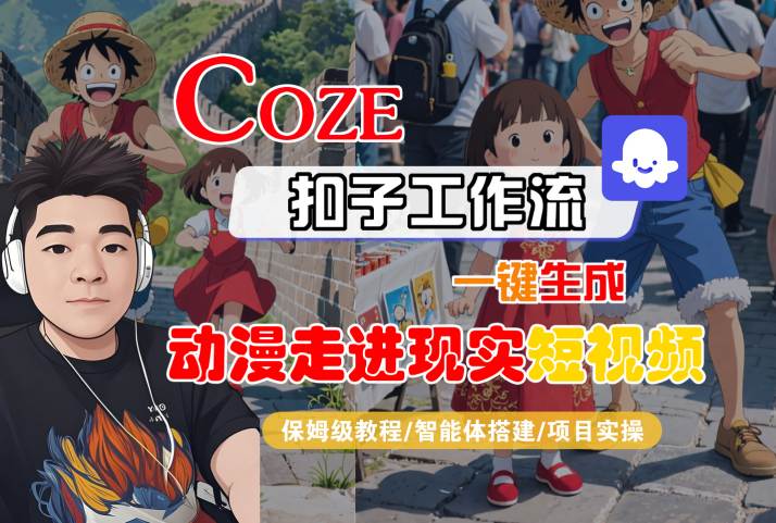 COZE扣子工作流一键生成，动漫走进现实短视频，保姆级教程-智能体搭建-项目实操网络赚钱,项目资源网,副业资源网,兼职项目,网赚课程-副业赚钱-互联网创业-独家轻创IP小蜜蜂网创