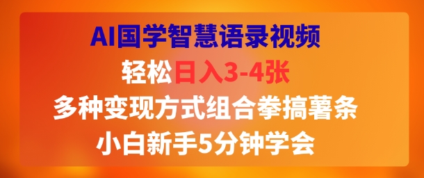 AI国学智慧语录视频，轻松日入3-4张，多种变现方式组合拳搞薯条，小白新手5分钟学会网络赚钱,项目资源网,副业资源网,兼职项目,网赚课程-副业赚钱-互联网创业-独家轻创IP小蜜蜂网创