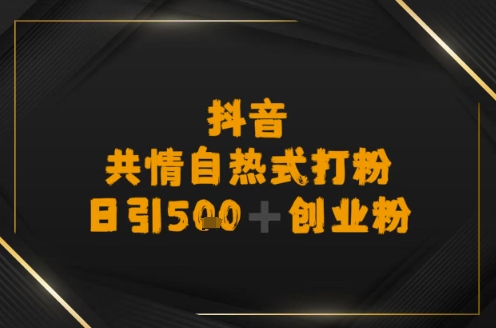 日引500+创业粉，抖音共情自热式打粉网络赚钱,项目资源网,副业资源网,兼职项目,网赚课程-副业赚钱-互联网创业-独家轻创IP小蜜蜂网创