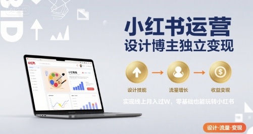 小红书运营设计博主独立变现，实现线上月入过W，零基础也能玩转小红书网络赚钱,项目资源网,副业资源网,兼职项目,网赚课程-副业赚钱-互联网创业-独家轻创IP小蜜蜂网创