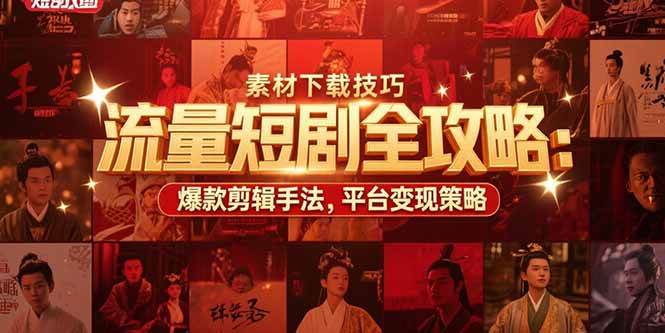 （15431期）流量短剧全攻略：素材下载技巧，爆款剪辑手法，平台变现策略网络赚钱,项目资源网,副业资源网,兼职项目,网赚课程-副业赚钱-互联网创业-独家轻创IP小蜜蜂网创
