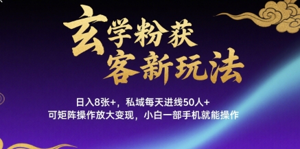 玄学粉获客新玩法日入8张+， 私域每天进线50人+，可矩阵操作放大变现，小白一部手机就能操作网络赚钱,项目资源网,副业资源网,兼职项目,网赚课程-副业赚钱-互联网创业-独家轻创IP小蜜蜂网创