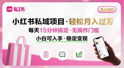 小红书私域项目 月入过W非常轻松 每天15分钟即可搞定，无任何操作门槛，小白可入手网络赚钱,项目资源网,副业资源网,兼职项目,网赚课程-副业赚钱-互联网创业-独家轻创IP小蜜蜂网创