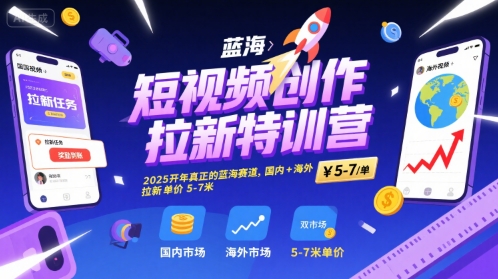 短视频创作拉新特训营，2025开年真正的蓝海赛道，国内+海外，拉新单价5-7米网络赚钱,项目资源网,副业资源网,兼职项目,网赚课程-副业赚钱-互联网创业-独家轻创IP小蜜蜂网创