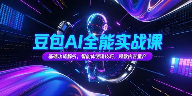 （15364期）豆包AI全能实战课，基础功能解析，智能体创建技巧，爆款内容量产网络赚钱,项目资源网,副业资源网,兼职项目,网赚课程-副业赚钱-互联网创业-独家轻创IP小蜜蜂网创